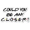 Chase Grace Studio Could You Be Any Closer Sticker Vinyl