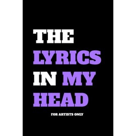 The Lyrics In My Head - For Artists Only - Lyrics Notebook - Lined Writing and Notes Journal: Lined Journal - Lyrics NoteBook - Singer Gift - Artist Gift - Journal Gift - 6x9 inches - 120 Pages
