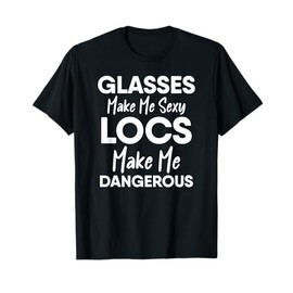 Glasses Make Me Sexy Locs Make Me Dangerous Dreadlocks T-Shirt