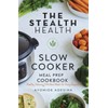 Stealth Health Slow Cooker Meal Prep Cookbook: Healthy, Delicious, Effortless