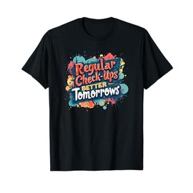 Regular Check-ups Better Tomorrows Medical Health Checkup T-Shirt