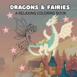 Dragons & Fairies Coloring Book: Magical Adventure of Whimsy, Wonder, and Relaxing Creativity for Kids and Adults