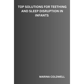 Top Solutions for Teething and Sleep Disruption in Infants: Proven Methods to Soothe Teething Pain and Ensure Better Sleep for Your Baby