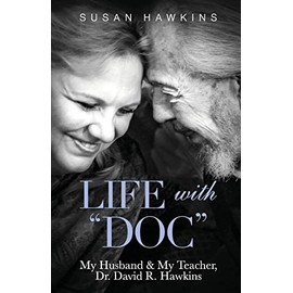 Life with "Doc": My Husband & My Teacher, Dr. David R. Hawkins