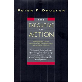 The Executive in Action: Three Drucker Management Books on What to Do and Why and How to Do It