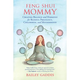 Feng Shui Mommy: Creating Balance and Harmony for Blissful Pregnancy, Childbirth, and Motherhood