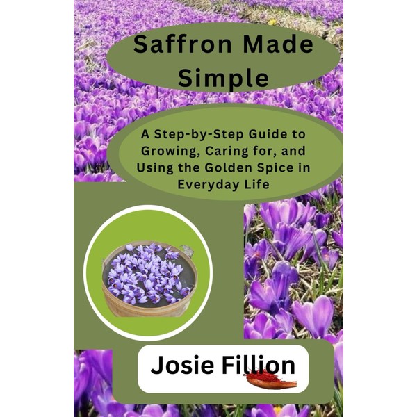 Saffron Made Simple: A Step-by-Step Guide to Growing, Caring for,