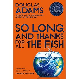 So Long, and Thanks for All the Fish: Hitchhiker's Guide to the Galaxy Book 4