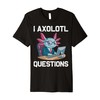Computer Nerds Axolotls Lover Funny I Axolotl Questions Premium T-Shirt