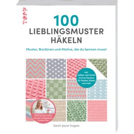 100 Lieblingsmuster häkeln: Muster, Bordüren und Motive, die du kennen musst. Inkl. halben und viertel Granny Squares für Decken, Kissen und mehr