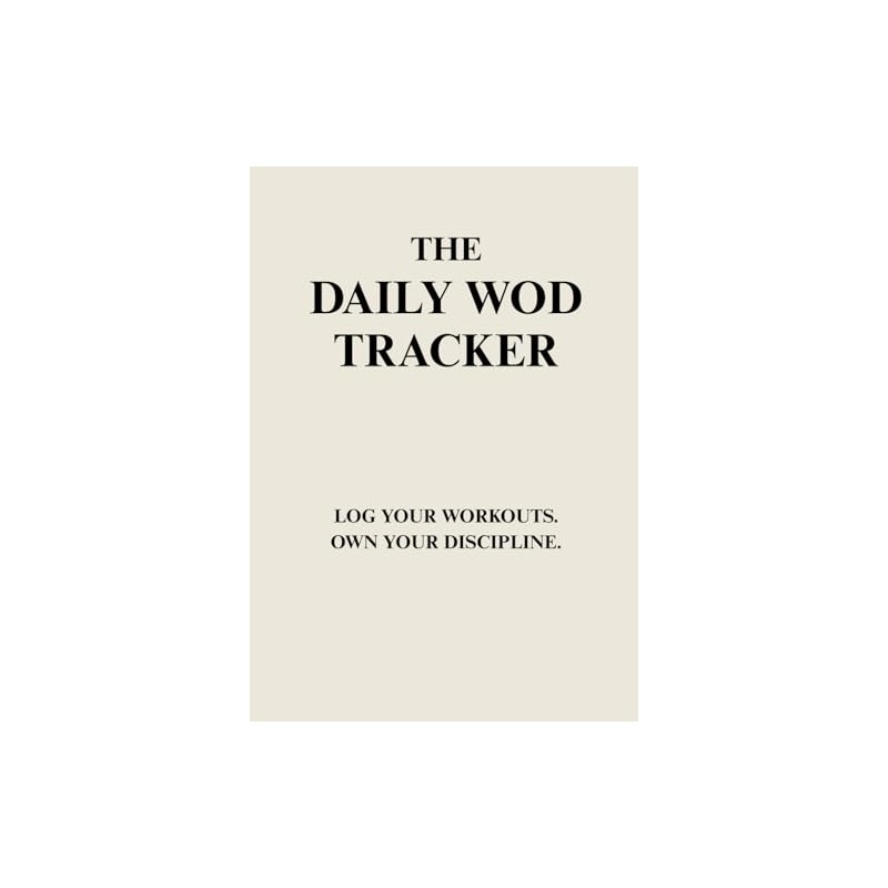 THE DAILY WOD TRACKER: LOG YOUR WORKOUTS. OWN YOUR DISCIPLINE
