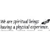 We are spiritual beings having a physical experience – Spiritual