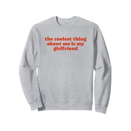 The Coolest Thing About Me Is My Girlfriend - Boyfriend Gift Sweatshirt