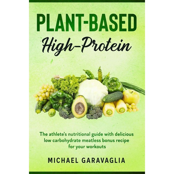 Plant-Based High-Protein: The Athlete’s Nutritional Guide with Delicious Low Carbohydrate