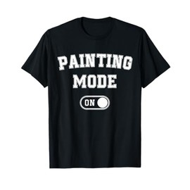 Painting Mode On Funny Artist Gift Painter Art Student T-Shirt