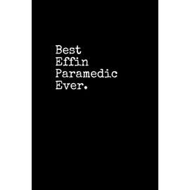 Best Effin Paramedic Ever: Paramedic Notepad, 120 Pages, Daily Journal, Paramedic Notebook, Lined Paper, Planner