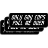 Only Gay Cops Pull Me Over Sticker
