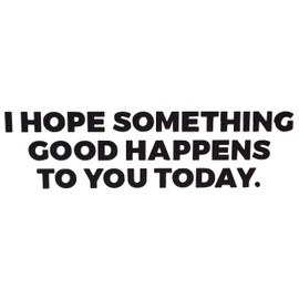 SSND I Hope Something Good Happens to You Today [Black]- 8-1/2" x 2-1/4" - Vinyl Die Cut Decal for Cars, Trucks, Laptops, Windows,Etc.