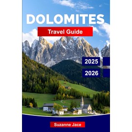 Dolomites Travel Guide 2025-2026: Explore Northern Italy’s Alpine Paradise with Top Hiking Trails, Scenic Drives, Hidden Villages, and Year-Round Activities for Every Traveler