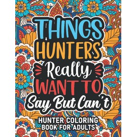 Hunter Gifts For Men: Hunter Coloring Book For Adults: Motivational Swear Word Coloring Book for Hunters with funny Cuss Words And Curse Phrases for ... & Relaxation, Hunter Gifts For Women & Men
