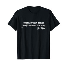 Probably Just Gonna Jingle Some of The Way I'm Tired Xmas T-Shirt