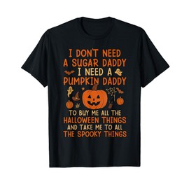 I Don't Need A Sugar Daddy I Need A Pumpkin Daddy T-Shirt