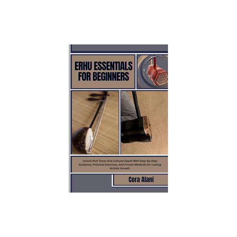 ERHU ESSENTIALS FOR BEGINNERS: Unlock Rich Tones And Cultural Depth