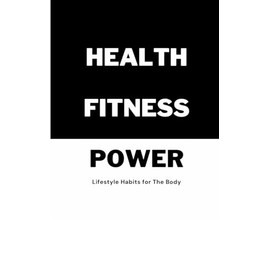 Health Fitness Power: Lifestyle Habits for The Body