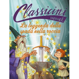 La leggenda della spada nella roccia. Classicini. Ediz. a colori