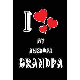 I Love My Awesome Grandpa: Blank Lined 6x9 Love Journal/Notebook as Gift for Birthday,Valentine's day,Anniversary,Thanks ... friend, relative, office coworker or family