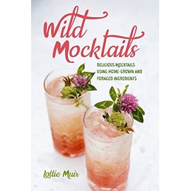Wild Mocktails: Delicious mocktails using home-grown and foraged ingredients