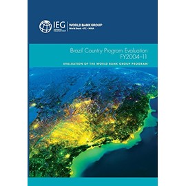 Brazil Country Program Evaluation, FY2004-11: Evaluation of the World Bank Group Program (Independent Evaluation Group Studies)