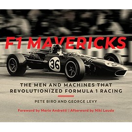 F1 Mavericks: The Men and Machines that Revolutionized Formula 1 Racing
