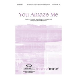 Integrity Music You Amaze Me SATB Arranged by Richard Kingsmore