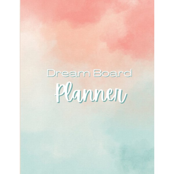 Dream/Vision Board Planner: Complete Guide to creating your next dream/vision