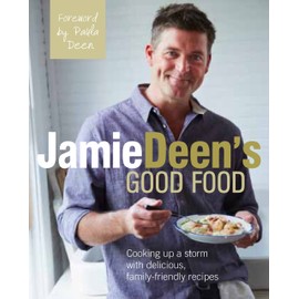 Jamie Deen's Good Food: Cooking Up a Storm with Delicious, Family-Friendly Recipes