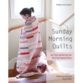 Sunday Morning Quilts: 16 Modern Scrap Projects - Sort, Store, and Use Every Last Bit of Your Treasured Fabrics