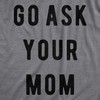 Mens Go Ask Your Mom T Shirt Funny Fathers Day