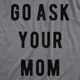 Mens Go Ask Your Mom T Shirt Funny Fathers Day Ideas Hilarious Tee Funny T Shirts Dad Joke Apparel for Men Novelty Tees for Guys Dark Grey XXL