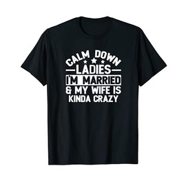 Calm Down I'm Married to a Crazy Wife Tshirt - Father's Day T-Shirt