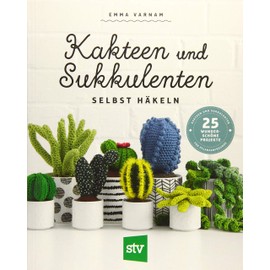 Kakteen und Sukkulenten selbst häkeln: 25 wunderschöne Projekte für Pflanzenfreunde