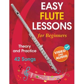 Easy Flute Lessons for Beginners: Theory, Practice and 42 Songs. For Kids 12+ and Adults. With Online Video and Audio