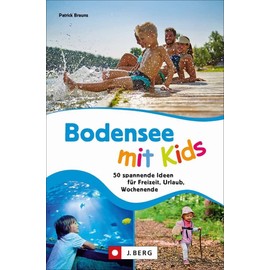Ausflugsführer: Bodensee mit Kids: 50 spannende Ideen für Freizeit, Urlaub, Wochenende. Ein Familienführer mit Action und Abenteuer für drinnen und draußen.