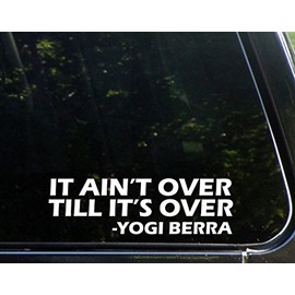 It Ain't Over Till It's Over - Yogi Berra - 9" x 2-1/2" - Vinyl Die Cut Decal/Bumper Sticker for Windows, Cars, Trucks, Laptops, Etc.