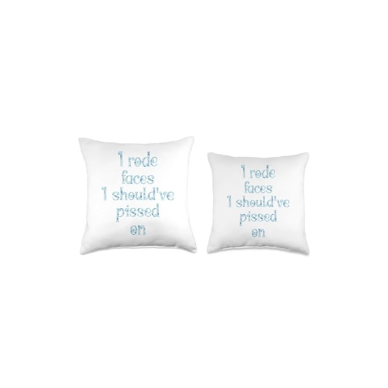 I rode faces I should've pissed on Throw Pillow