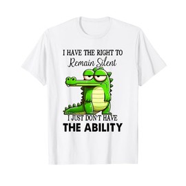 I Have Right To Remain Silent Just Don’t Have The Ability T-Shirt