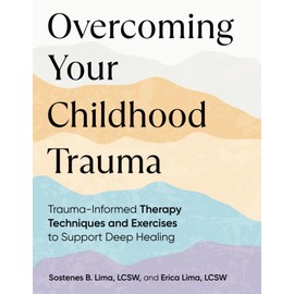 Overcoming Your Childhood Trauma: Trauma-Informed Therapy Techniques and Exercises to Support Deep Healing