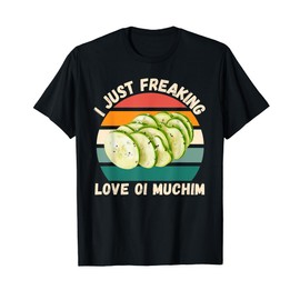 Retro Oi Muchim I Just Freaking Love Oi Muchim Food Lover T-Shirt
