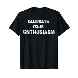 Calibrate Your Enthusiasm T-Shirt