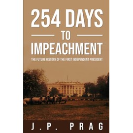 254 Days to Impeachment: The Future History of the First Independent President (New & Improved)